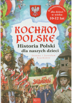 Kocham Polskę Historia Polski dla naszych dzieci