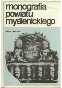 Monografia powiatu myślenickiego Tom I