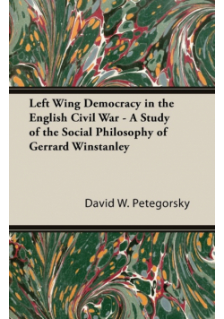 Left Wing Democracy in the English Civil War - A Study of the Social Philosophy of Gerrard Winstanley