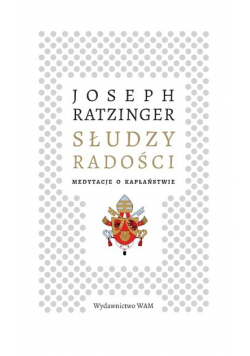 Słudzy radości. Medytacje o kapłaństwie