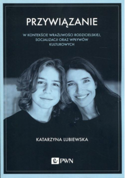 Przywiązanie w kontekście wrażliwości rodzicielskiej, socjalizacji oraz wpływów kulturowych