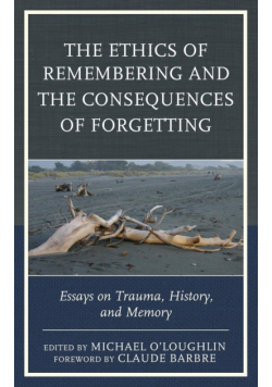 The Ethics of Remembering and the Consequences of Forgetting