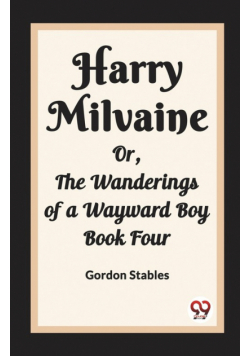 Harry Milvaine Or, The Wanderings of a Wayward Boy Book Four