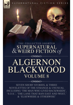 The Collected Shorter Supernatural & Weird Fiction of Algernon Blackwood Volume 8