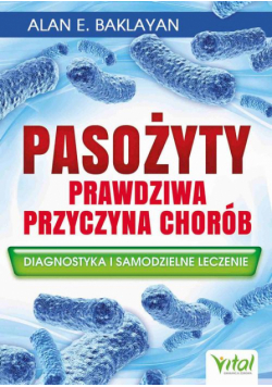 Pasożyty - prawdziwa przyczyna chorób. Diagnostyka i samodzielne leczenie
