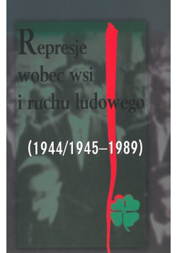 Represje wobec wsi i ruchu ludowego Tom 5  1944 / 1945 - 1989