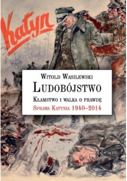 Ludobójstwo Kłamstwo i walka o prawdę Sprawa Katynia 1940 - 2014