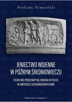 Jeniectwo wojenne w późnym średniowieczu Studia nad problematyką zjawiska w Polsce w kontekście zachodnioeuropejskim
