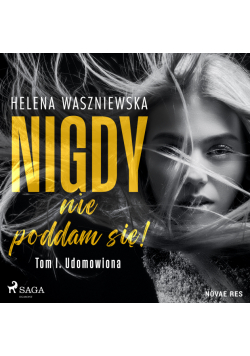Nigdy nie poddam się! Tom I. Udomowiona