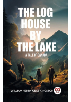 The Log House by the Lake A Tale of Canada