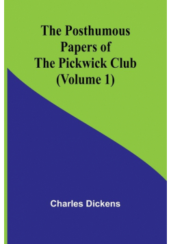 The Posthumous Papers of the Pickwick Club (Volume 1)