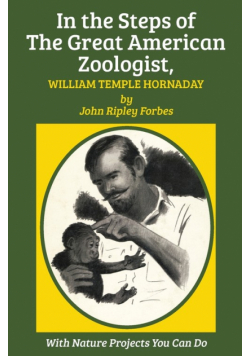 In the Steps of The Great American Zoologist, William Temple Hornaday