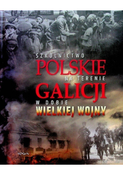 Szkolnictwo Polskie na terenie Galicji w dobie wielkiej wojny