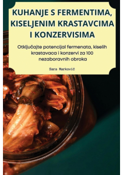 Kuhanje S Fermentima, Kiseljenim Krastavcima I Konzervisima