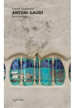 Antoni Gaudí. Boży architekt