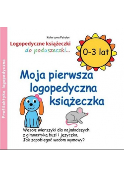 Logopedyczee książeczki do poduszeczki Moja pierwsza logopedyczna książeczka 0 - 3 lat Wesołe wierszyki dla najmłodszych z gimnastyką buzi i języczka Jak zapobiegać wadom wymowy