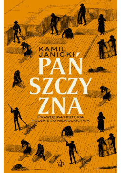 Pańszczyzna. Prawdziwa historia polskiego niewolnictwa