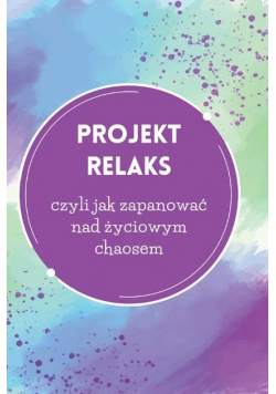 Projekt relaks czyli jak zapanować nad życiowym chaosem