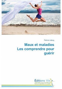 Maux et maladies les comprendre pour guérir