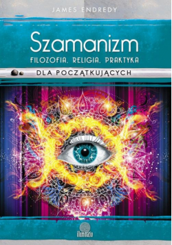 Szamanizm: filozofia, religia, praktyka dla początkujących