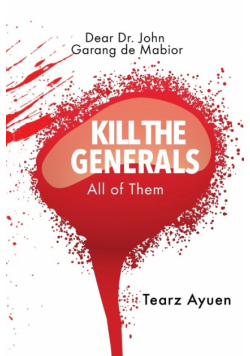 Dear Dr John Garang de Mabior KILL THE  GENERALS All of Them