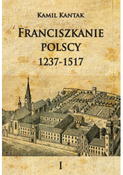 Franciszkanie polscy 1237-1517 Tom 1
