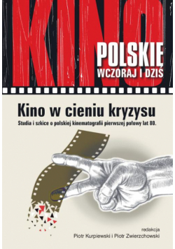 Kino w cieniu kryzysu. Studia i szkice o polskiej kinematografii pierwszej połowy lat 80.