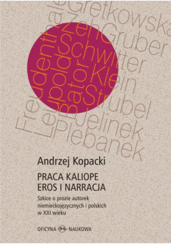 Praca Kaliope. Eros i narracja Szkice o prozie autorek niemieckojęzycznych i polskich w XXI wieku