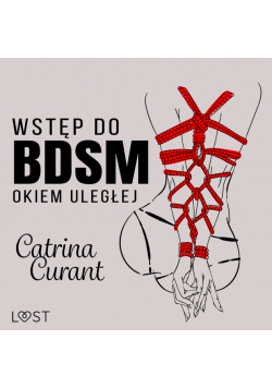 Wstęp do BDSM: Okiem uległej – przewodnik dla początkujących