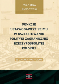 Funkcje ustawodawcze Sejmu w kształtowaniu polityki zagranicznej Rzeczypospolitej Polskiej w latach 1997-2004