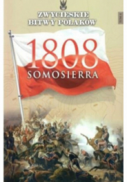 Zwycięskie bitwy Polaków Tom 4 Samosierra 1808