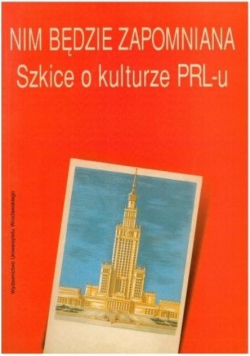 Nim będzie zapomniana szkice o kulturze PRL-u
