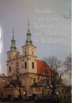 Studia z dziejów kościoła św Floriana w Krakowie
