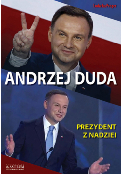 Andrzej Duda. Prezydent z nadziei
