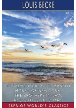 The Adventure of Elizabeth Morey, of New York, The Brothers-In-Law, and Officer and Man (Esprios Classics)