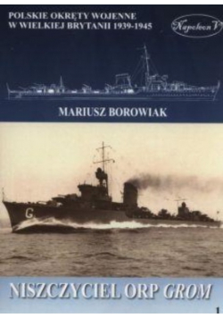 Okręty pomocnicze polskie okręty wojenne w Wielkiej Brytanii 1939 - 1945 Tom 1 Niszczyciel ORP Grom