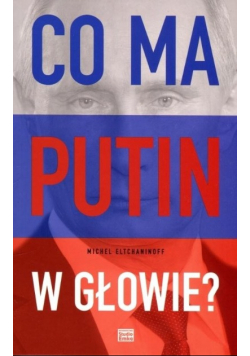 Co ma Putin w Głowie