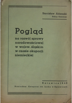 Podgląd na rozwój sprawy narodowościowej w wojew. śląskim w czasie okupacji niemieckiej, 1946 r.