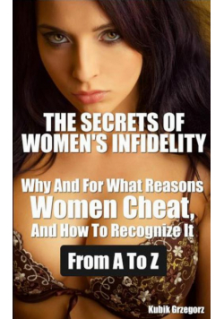 The Secrets Women's infidelity Why and for what Reasons Women Cheat, and how to Recognize it from A to Z