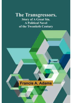 The Transgressors. Story of a Great Sin. A Political Novel of the Twentieth Century