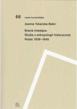 Bracia miesiące Studia z antropologii historycznej Polski 1939 - 1945