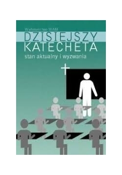 Dzisiejszy katecheta. Stan aktualny i wyzwania