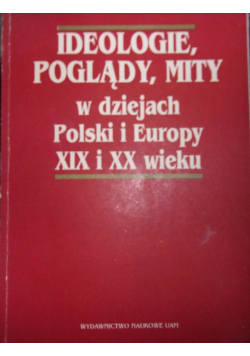 Ideologie Poglądy mity w dziejach Polski i Europy XIX i XX wieku