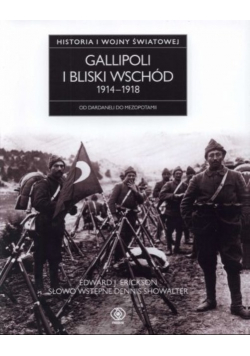 Historia I wojny światowej Gallipoli i Bliski Wschód 1914 - 1918 Od Dardaneli do Mezopotamii