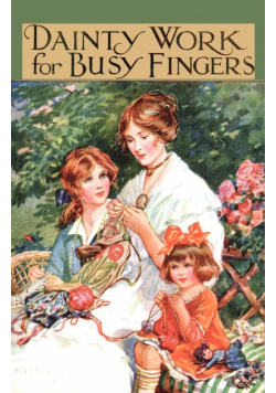 Dainty Work for Busy Fingers - A Book of Needlework, Knitting and Crochet for Girls