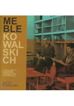Meble Kowalskich Ludzie i rzeczy