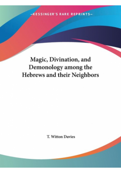 Magic, Divination, and Demonology among the Hebrews and their Neighbors