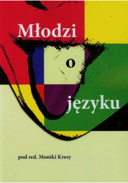 Kresa Monika (red.) - Młodzi o języku
