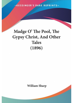 Madge O' The Pool, The Gypsy Christ, And Other Tales (1896)