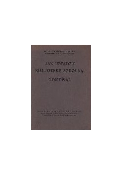 Jak urządzić Bibljotekę szkolną i domową ?,1927r.